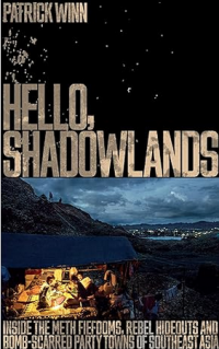 Image of Hello, Shadowlands: Inside the meth fiefdoms, rebel hideouts and bomb-scarred party towns of Southeast Asia